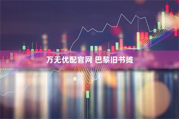 万无优配官网 巴黎旧书摊